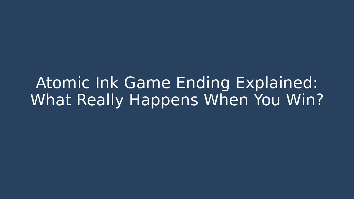 Atomic Ink Game Ending Explained: What Really Happens When You Win? - Critter Realm