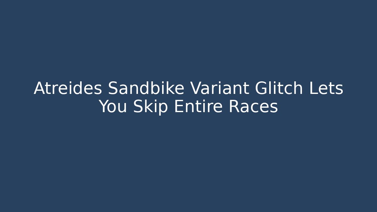 Atreides Sandbike Variant Glitch Lets You Skip Entire Races