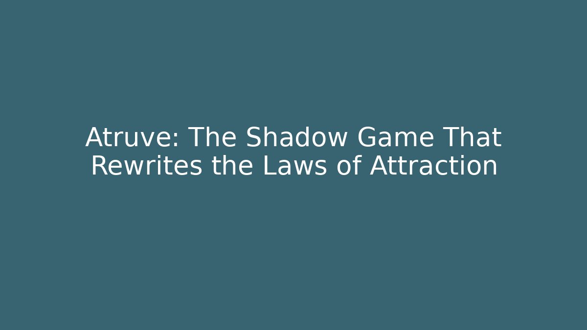 Atruve: The Shadow Game That Rewrites the Laws of Attraction