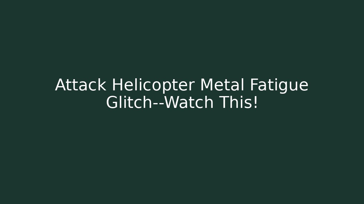 Attack Helicopter Metal Fatigue Glitch—Watch This!