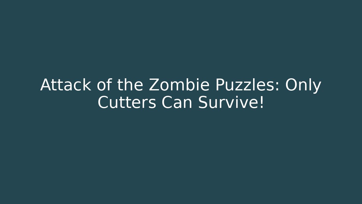 Attack of the Zombie Puzzles: Only Cutters Can Survive!