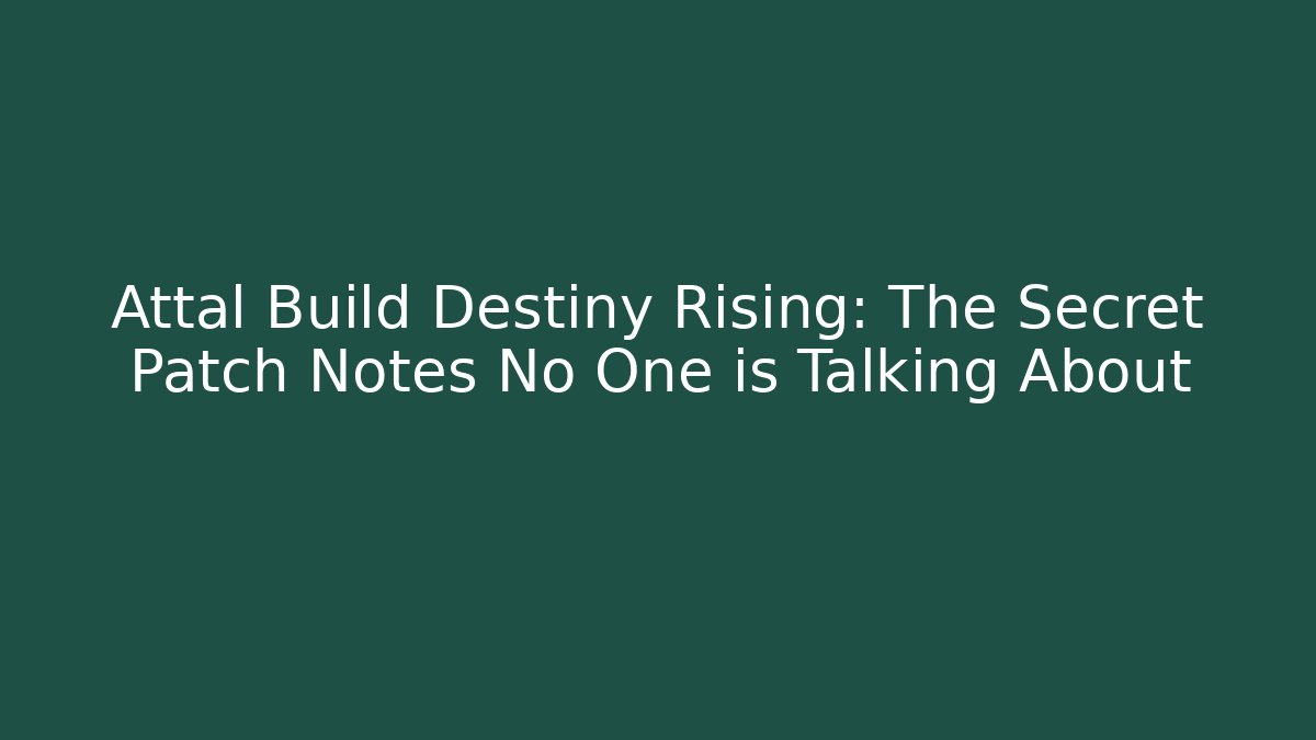 Attal Build Destiny Rising: The Secret Patch Notes No One is Talking About