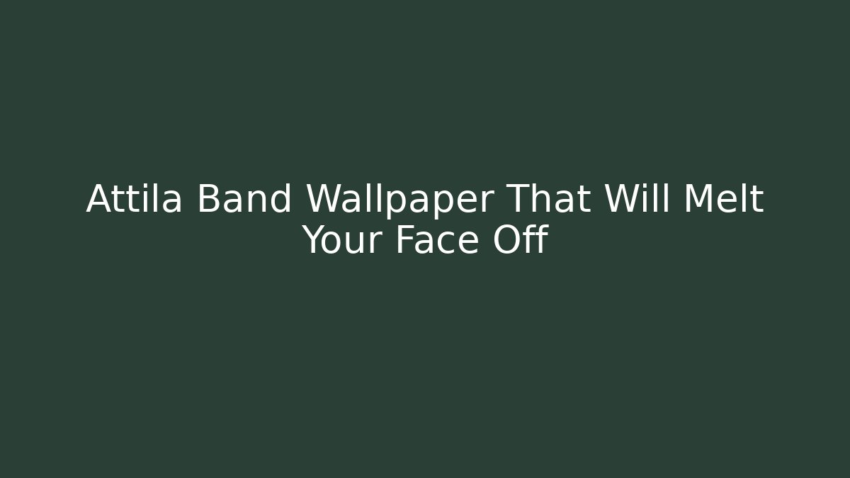 Attila Band Wallpaper That Will Melt Your Face Off