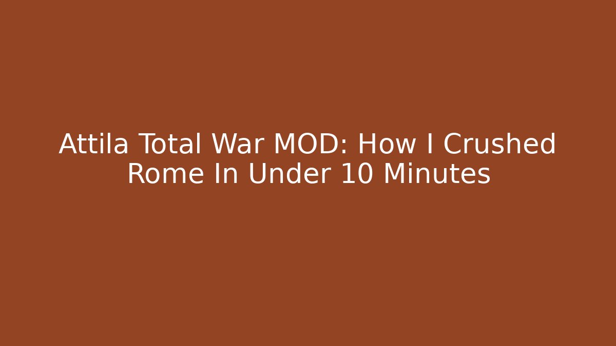Attila Total War MOD: How I Crushed Rome In Under 10 Minutes