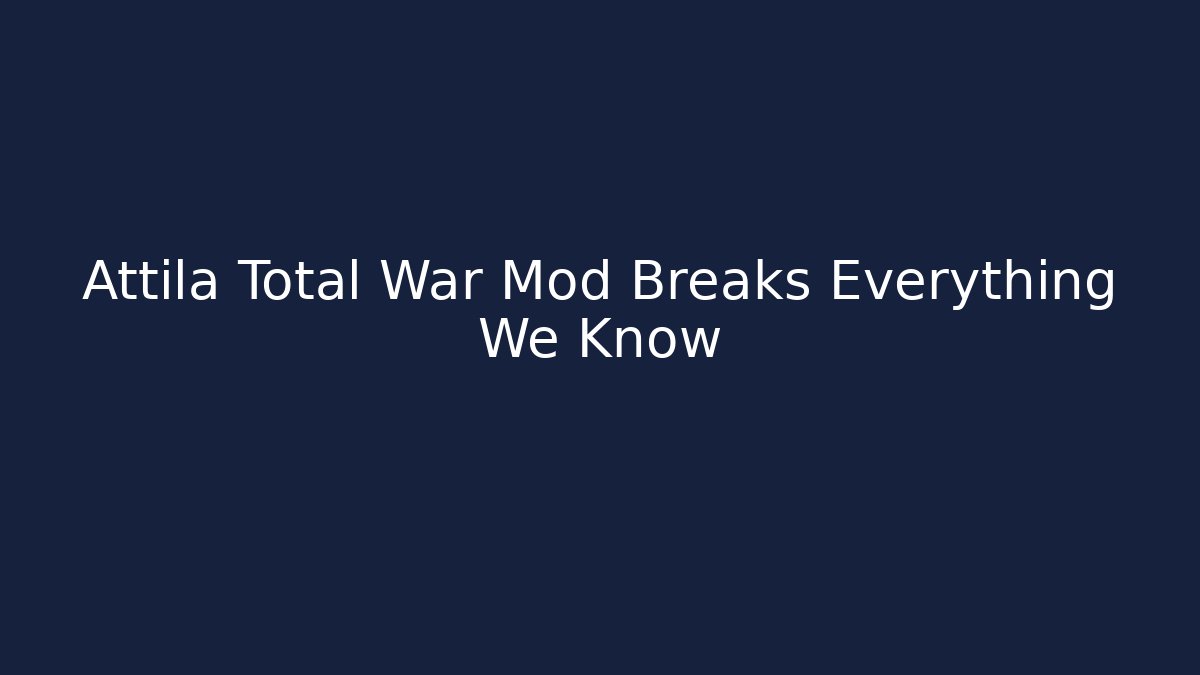 Attila Total War Mod Breaks Everything We Know