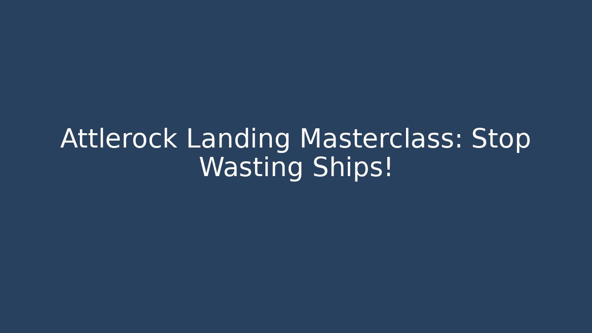 Attlerock Landing Masterclass: Stop Wasting Ships!