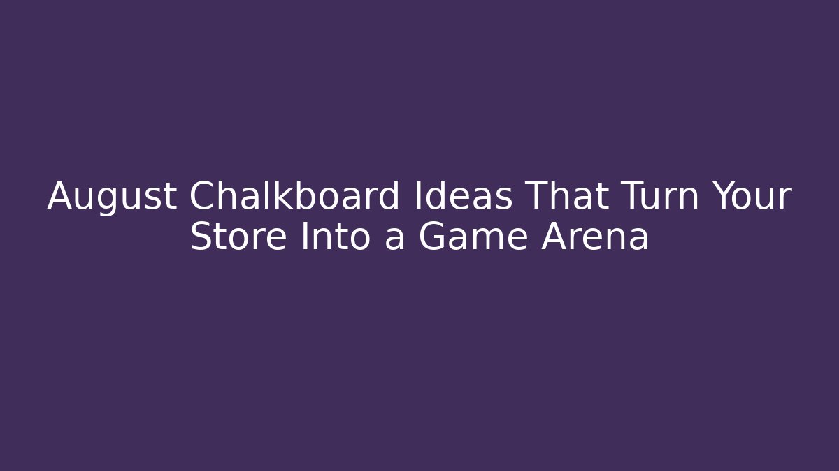 August Chalkboard Ideas That Turn Your Store Into a Game Arena