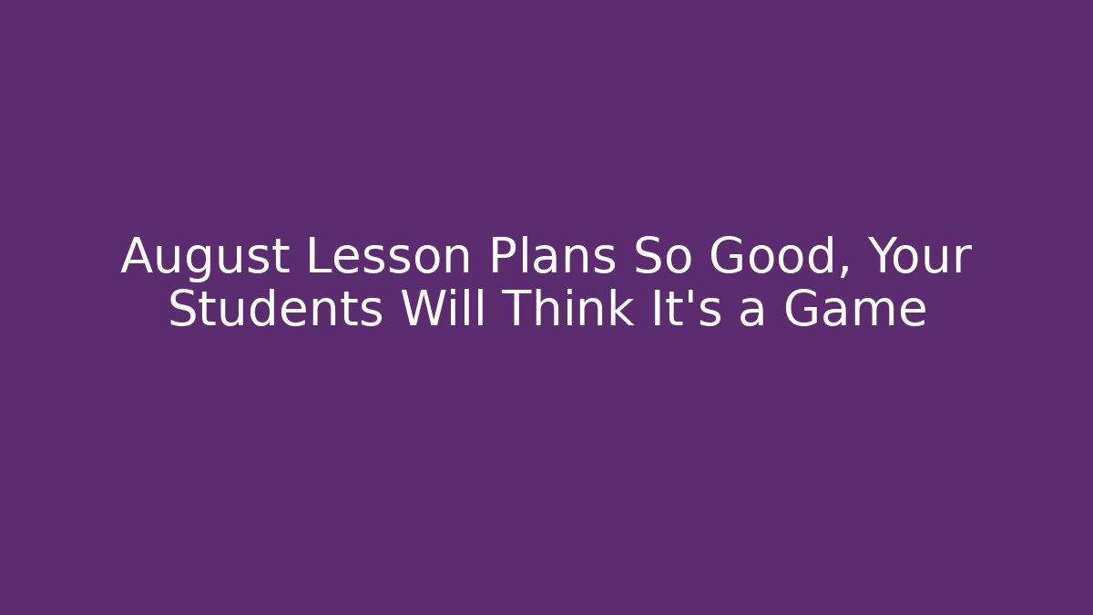 August Lesson Plans So Good, Your Students Will Think It's a Game