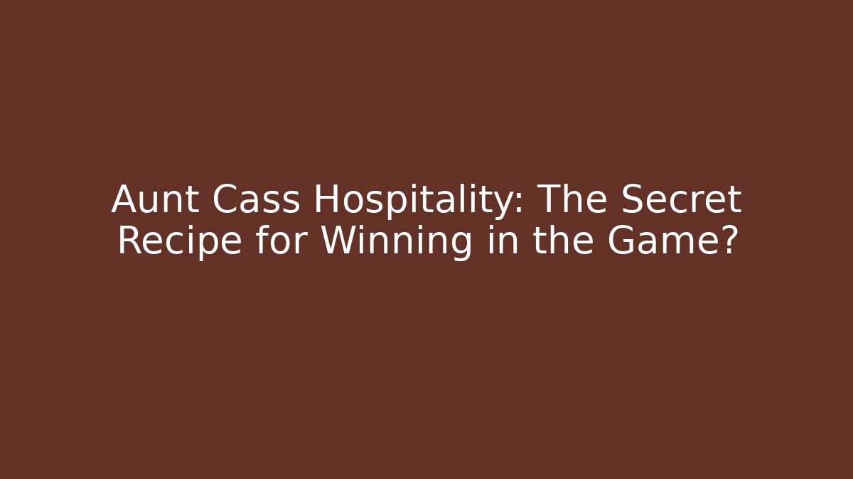 Aunt Cass Hospitality: The Secret Recipe for Winning in the Game?