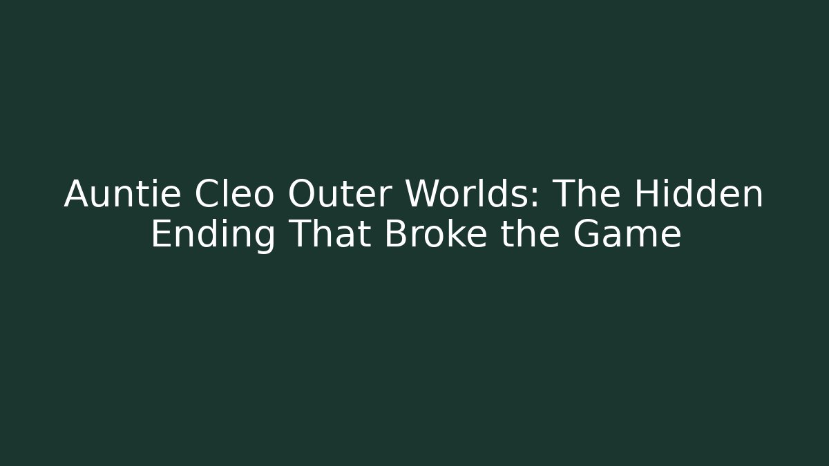 Auntie Cleo Outer Worlds: The Hidden Ending That Broke the Game