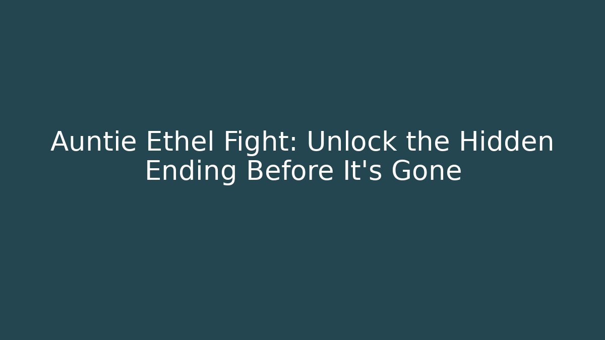 Auntie Ethel Fight: Unlock the Hidden Ending Before It's Gone