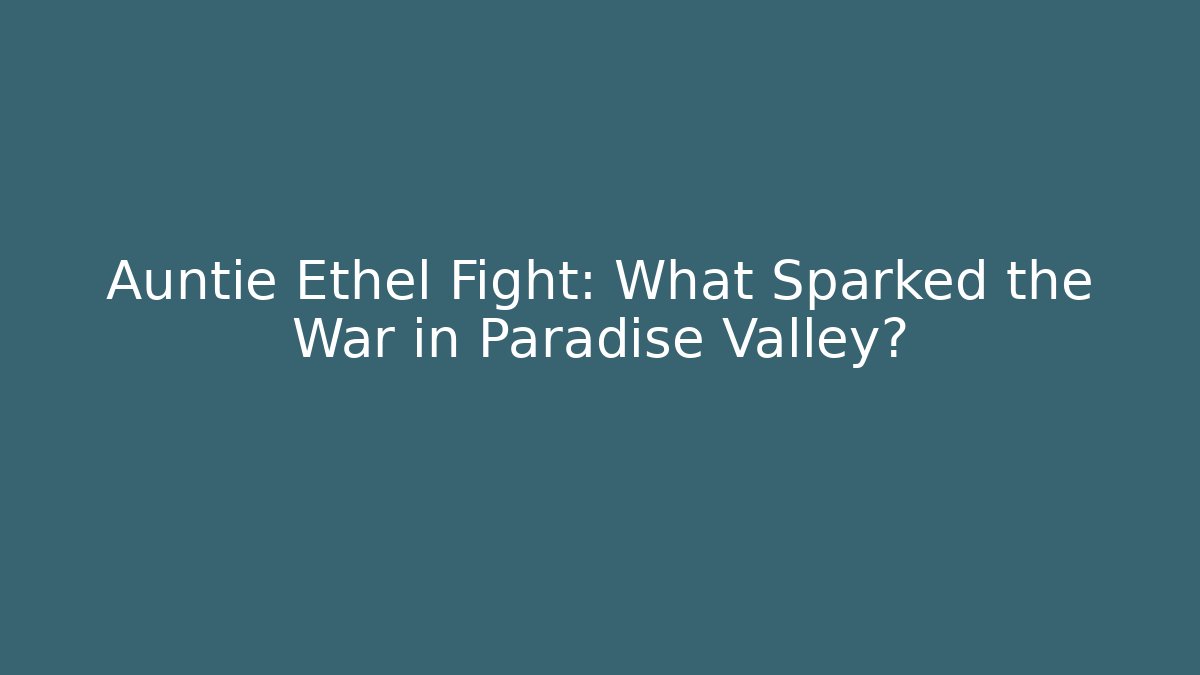 Auntie Ethel Fight: What Sparked the War in Paradise Valley? - Critter Realm