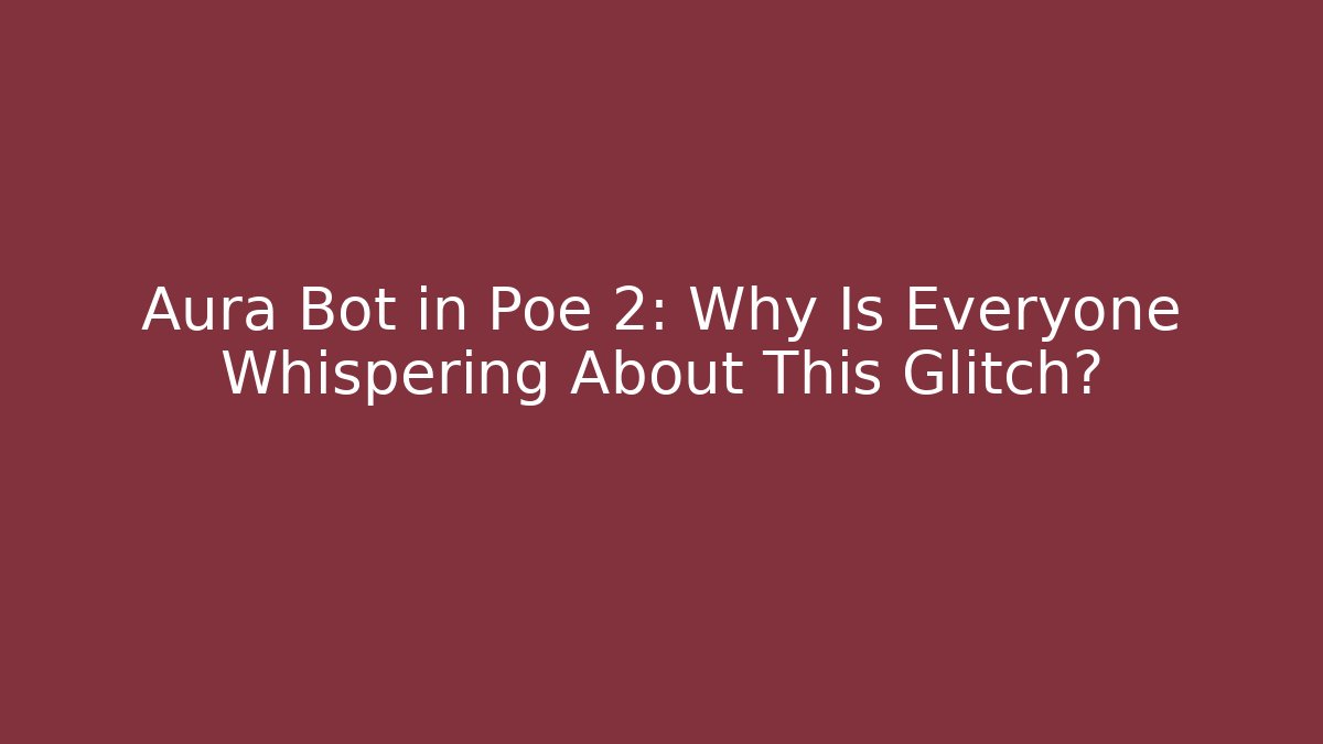 Aura Bot in Poe 2: Why Is Everyone Whispering About This Glitch?