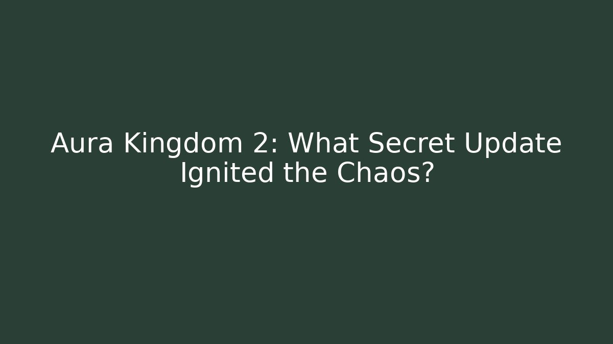 Aura Kingdom 2: What Secret Update Ignited the Chaos?