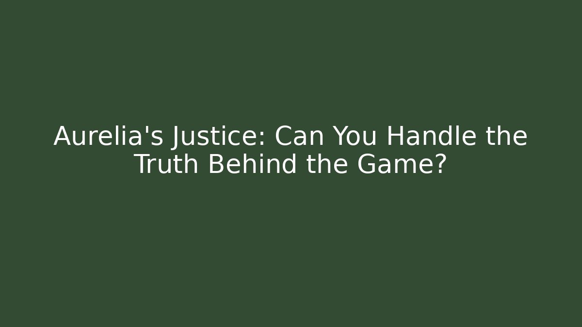 Aurelia's Justice: Can You Handle the Truth Behind the Game?
