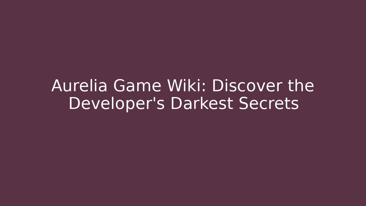 Aurelia Game Wiki: Discover the Developer's Darkest Secrets - Critter Realm
