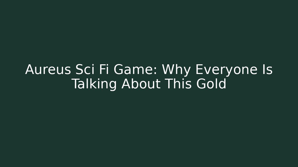 Aureus Sci Fi Game: Why Everyone Is Talking About This Gold