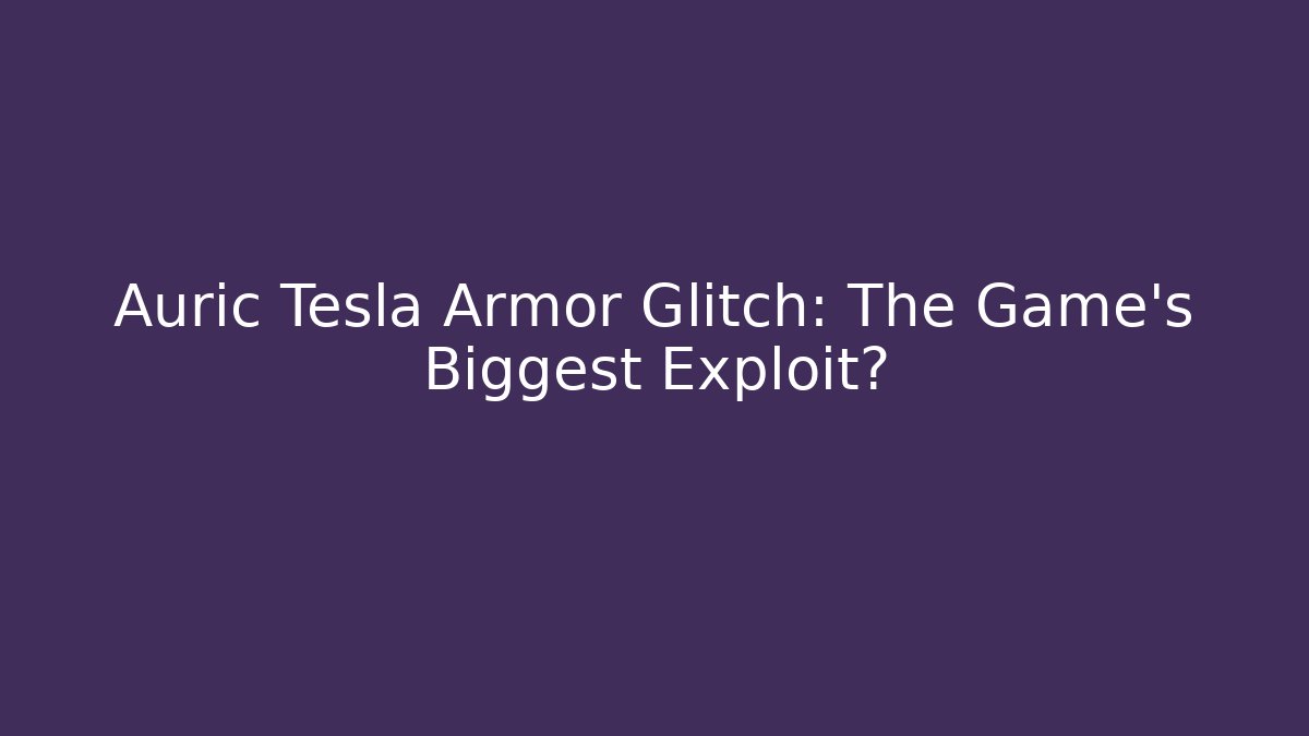 Auric Tesla Armor Glitch: The Game’s Biggest Exploit? - Critter Realm