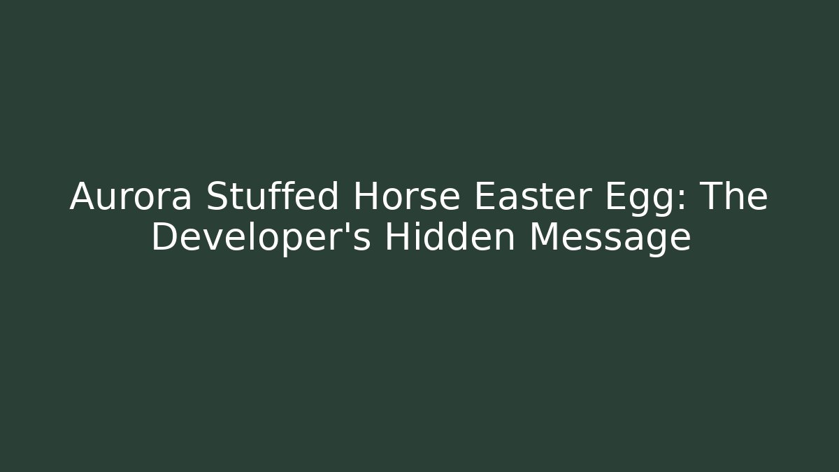 Aurora Stuffed Horse Easter Egg: The Developer’s Hidden Message