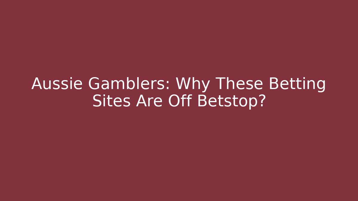 Aussie Gamblers: Why These Betting Sites Are Off Betstop? - Critter Realm