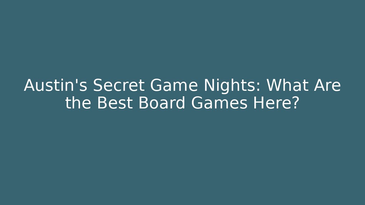 Austin's Secret Game Nights: What Are the Best Board Games Here?