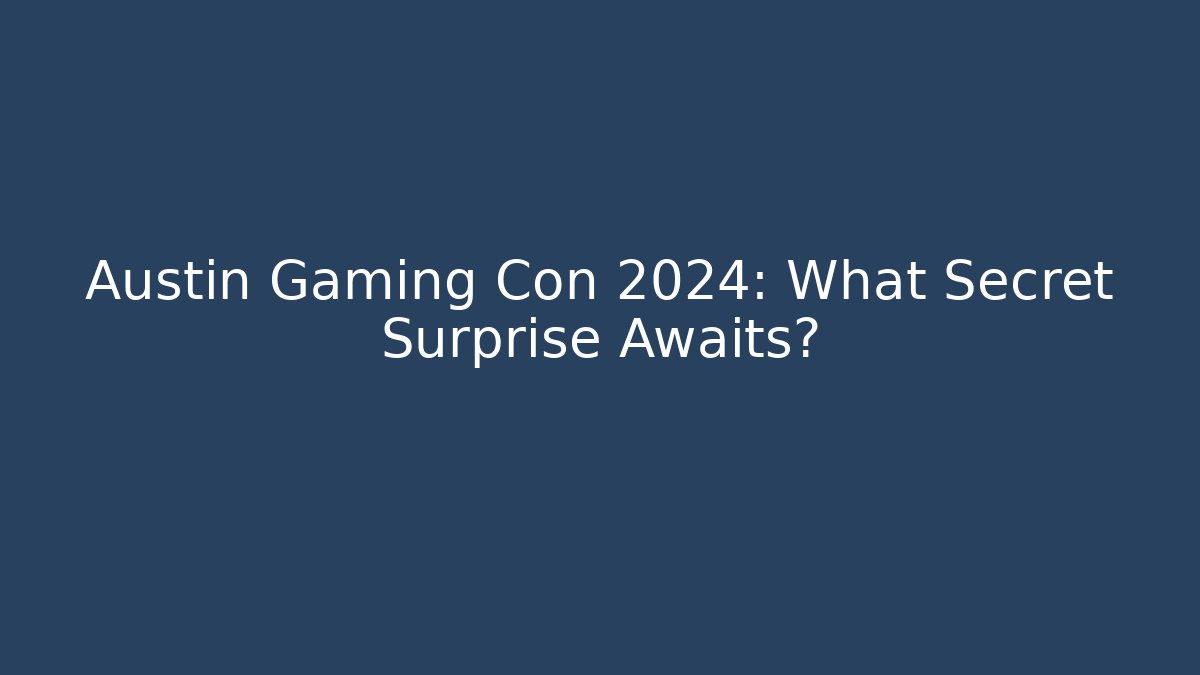 Austin Gaming Con 2024: What Secret Surprise Awaits?