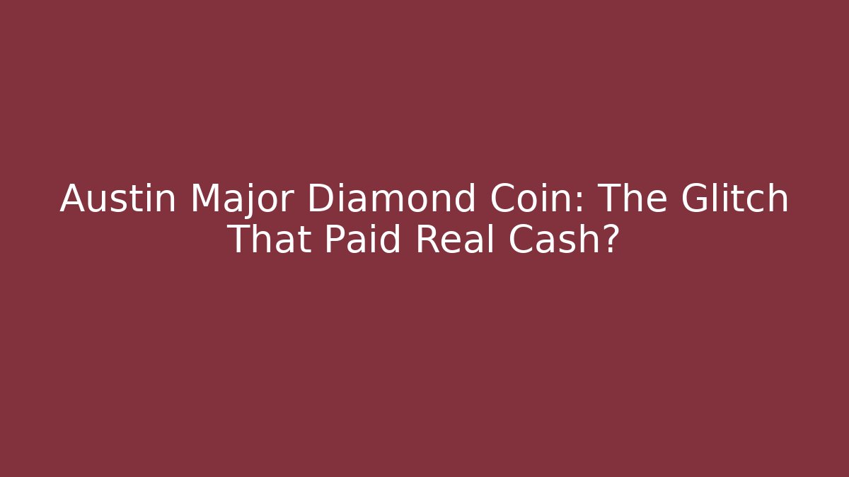 Austin Major Diamond Coin: The Glitch That Paid Real Cash?