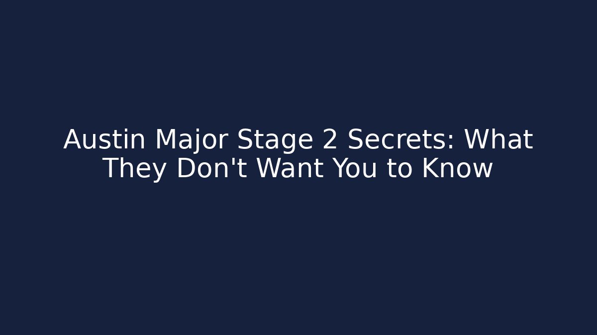 Austin Major Stage 2 Secrets: What They Don’t Want You to Know