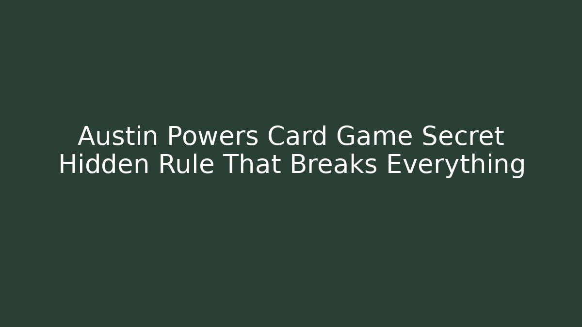 Austin Powers Card Game Secret Hidden Rule That Breaks Everything