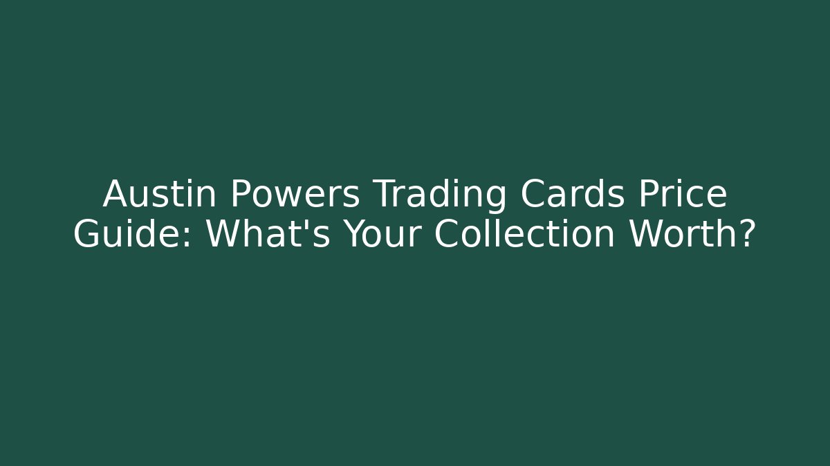 Austin Powers Trading Cards Price Guide: What's Your Collection Worth?