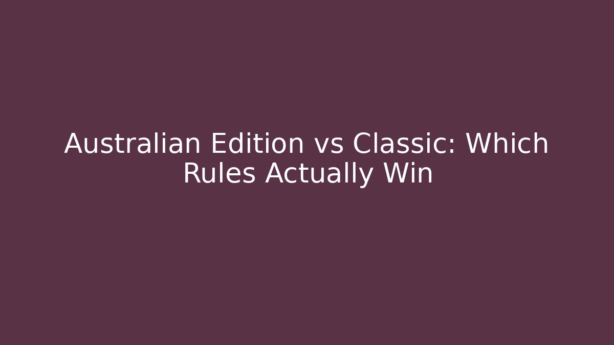 Australian Edition vs Classic: Which Rules Actually Win