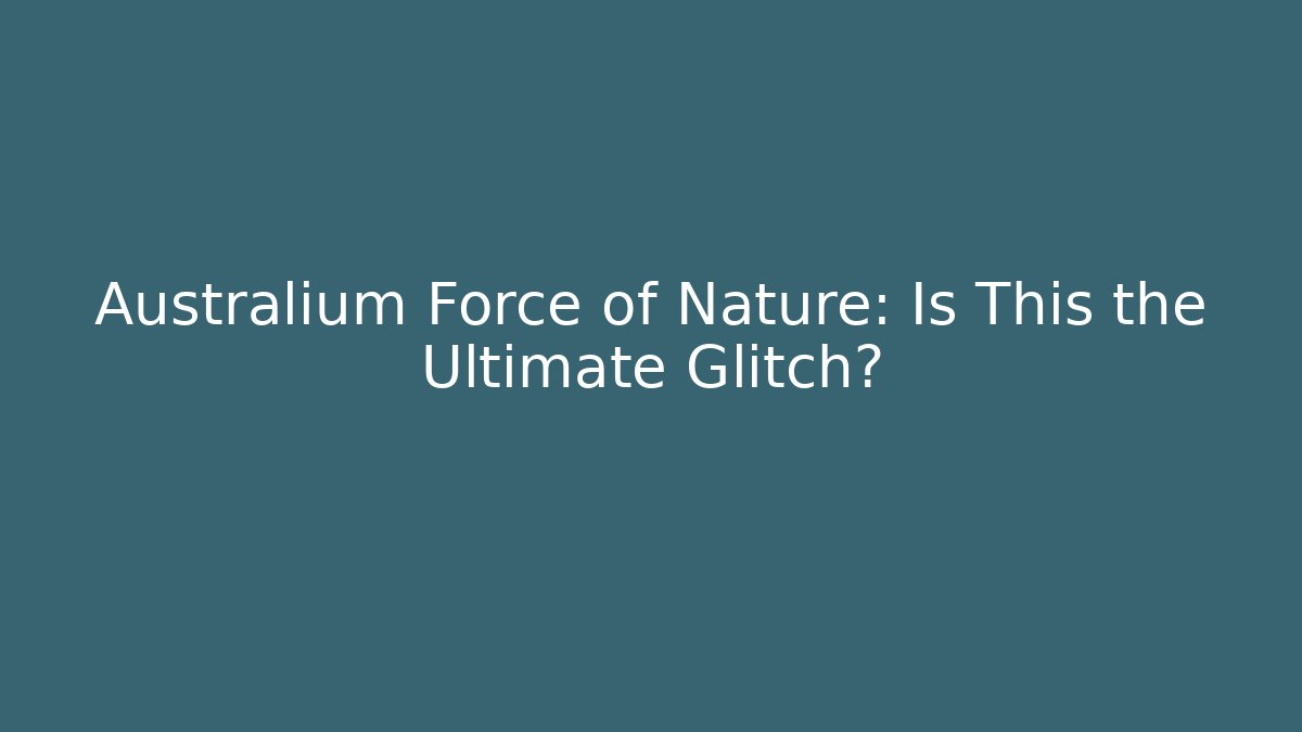 Australium Force of Nature: Is This the Ultimate Glitch?