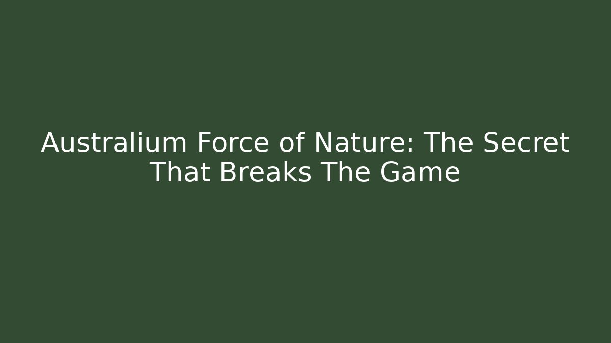 Australium Force of Nature: The Secret That Breaks The Game