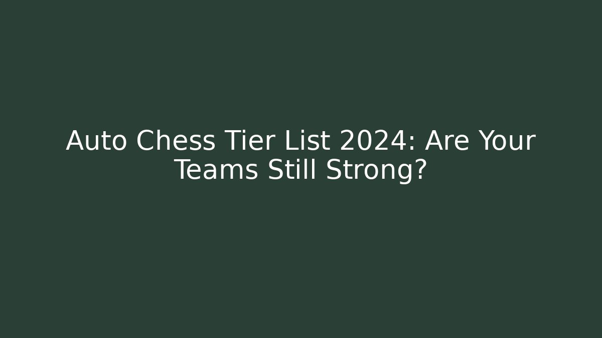 Auto Chess Tier List 2024: Are Your Teams Still Strong?