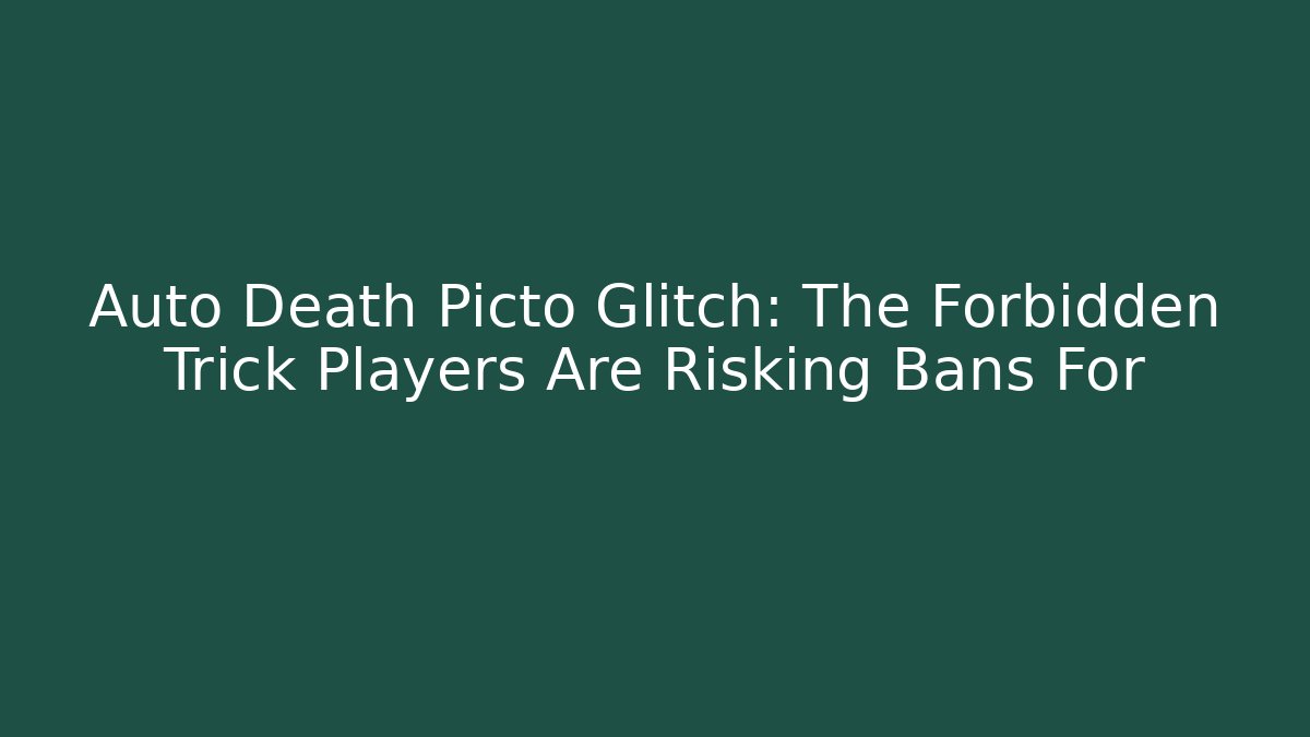 Auto Death Picto Glitch: The Forbidden Trick Players Are Risking Bans For