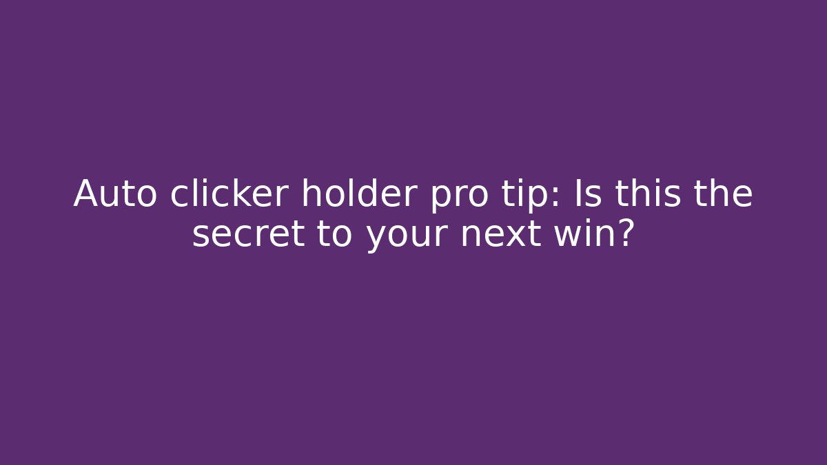 Auto clicker holder pro tip: Is this the secret to your next win?