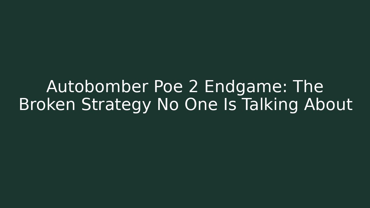 Autobomber Poe 2 Endgame: The Broken Strategy No One Is Talking About - Critter Realm