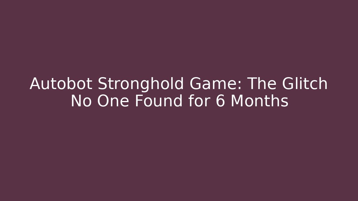 Autobot Stronghold Game: The Glitch No One Found for 6 Months