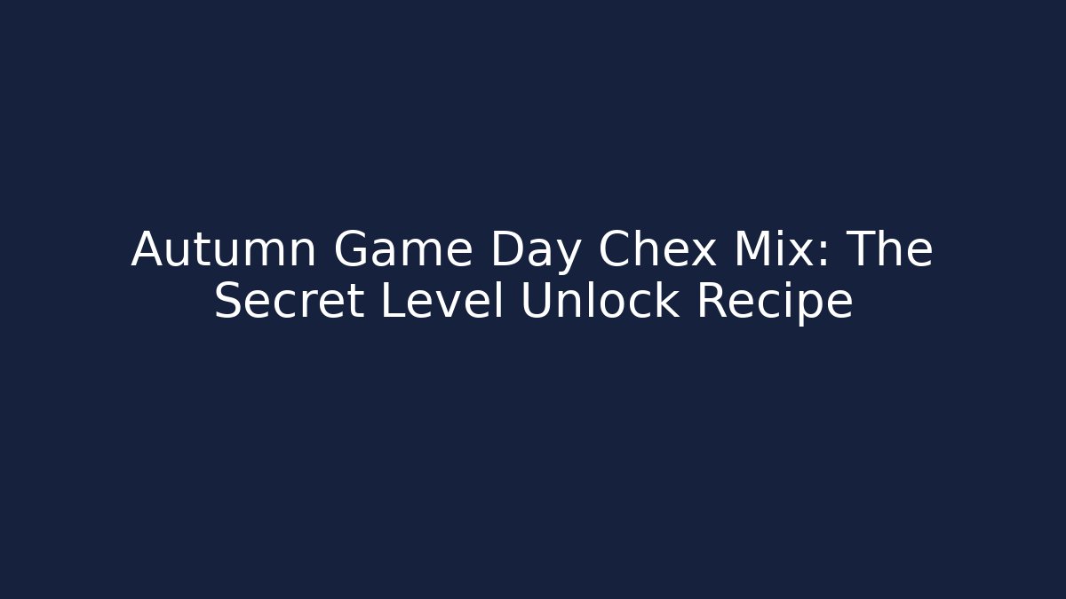 Autumn Game Day Chex Mix: The Secret Level Unlock Recipe