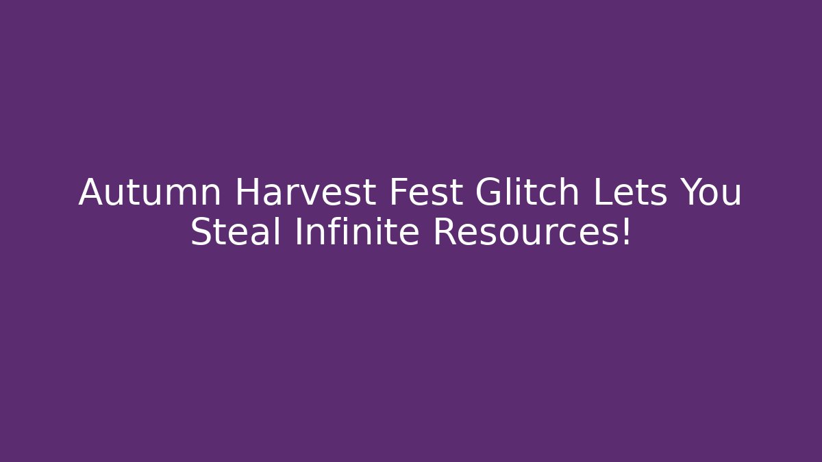 Autumn Harvest Fest Glitch Lets You Steal Infinite Resources!
