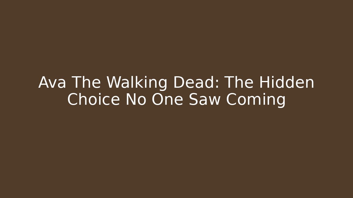 Ava The Walking Dead: The Hidden Choice No One Saw Coming