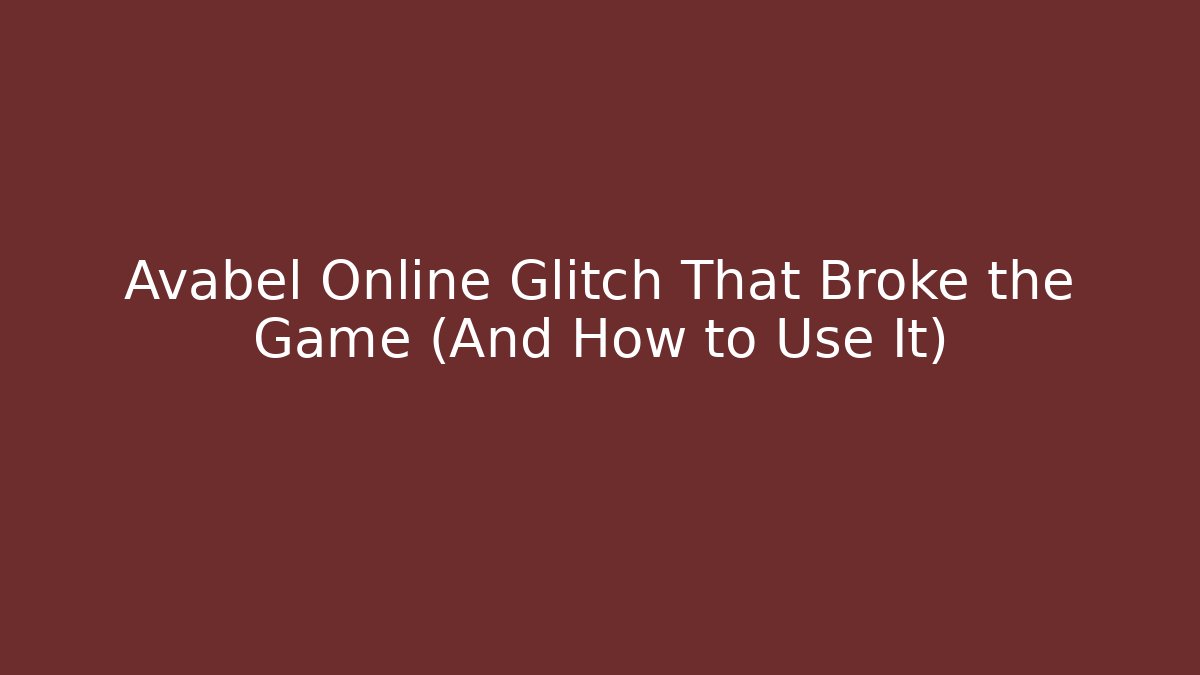 Avabel Online Glitch That Broke the Game (And How to Use It)