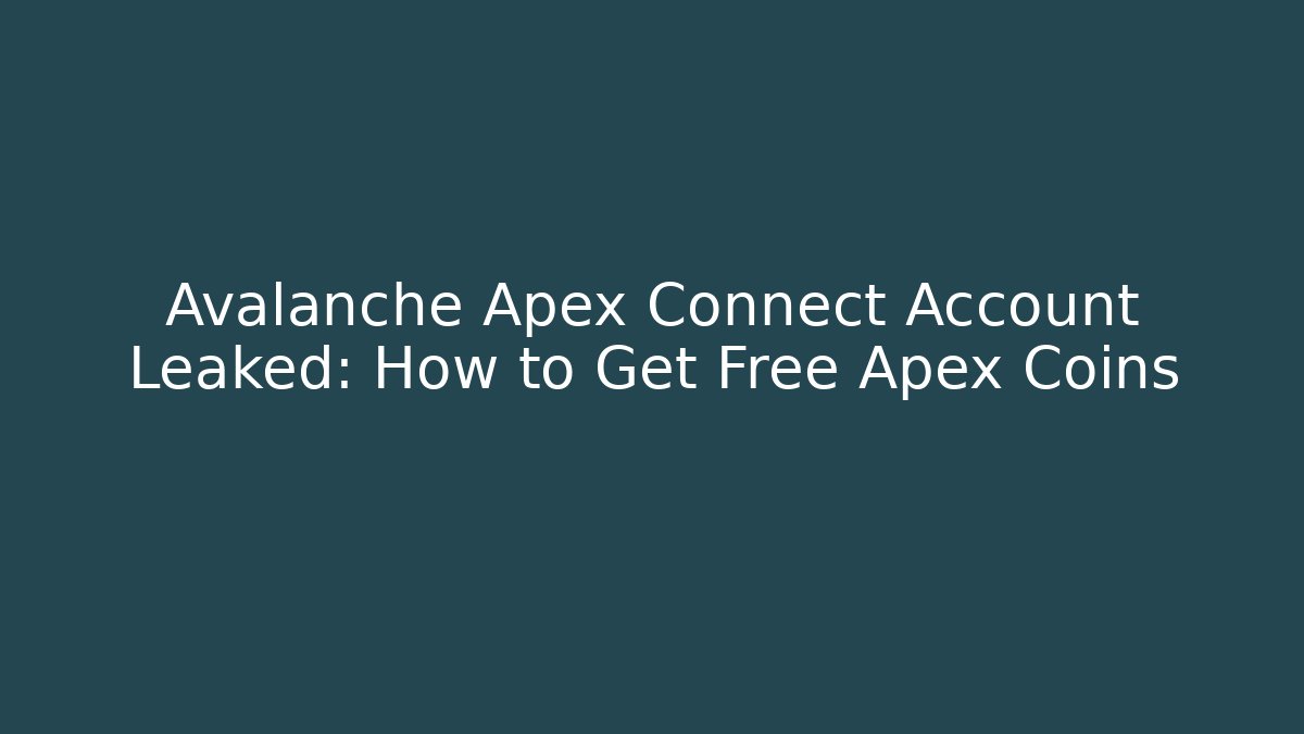 Avalanche Apex Connect Account Leaked: How to Get Free Apex Coins