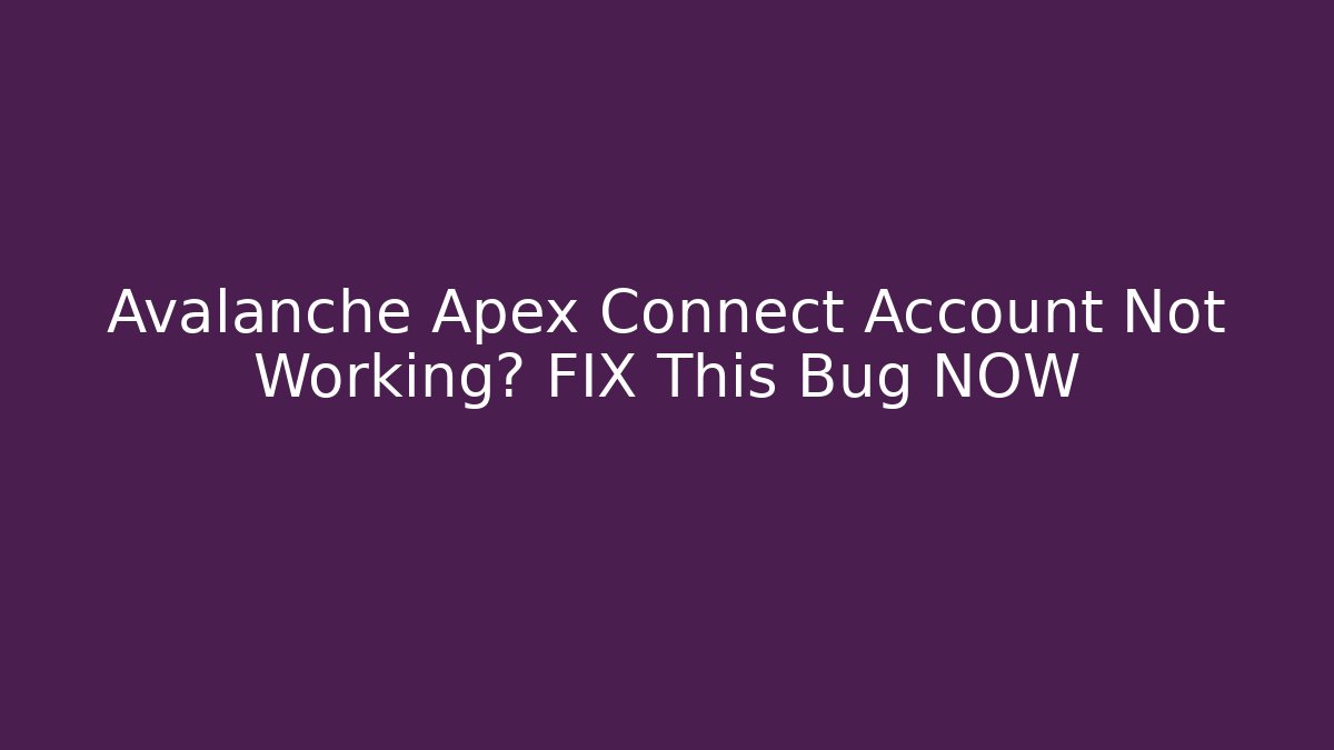 Avalanche Apex Connect Account Not Working? FIX This Bug NOW