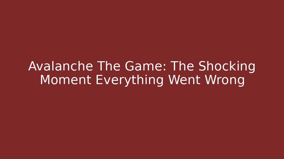 Avalanche The Game: The Shocking Moment Everything Went Wrong
