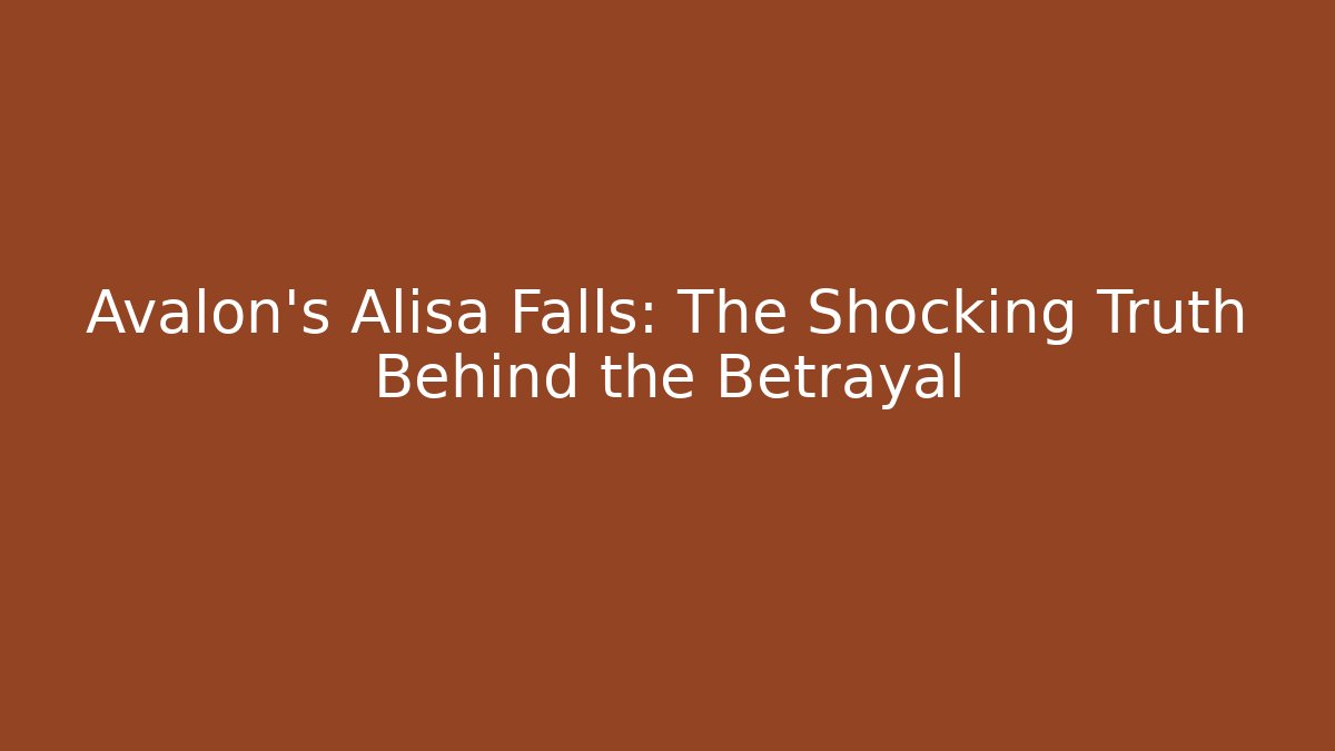 Avalon's Alisa Falls: The Shocking Truth Behind the Betrayal
