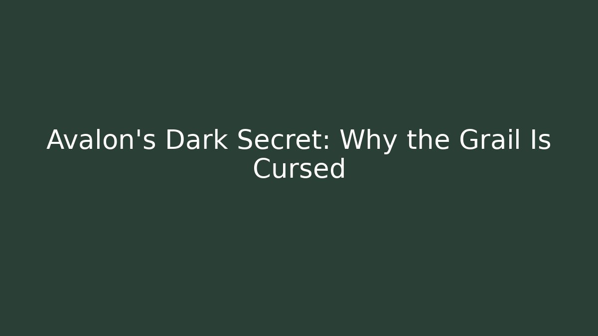 Avalon's Dark Secret: Why the Grail Is Cursed