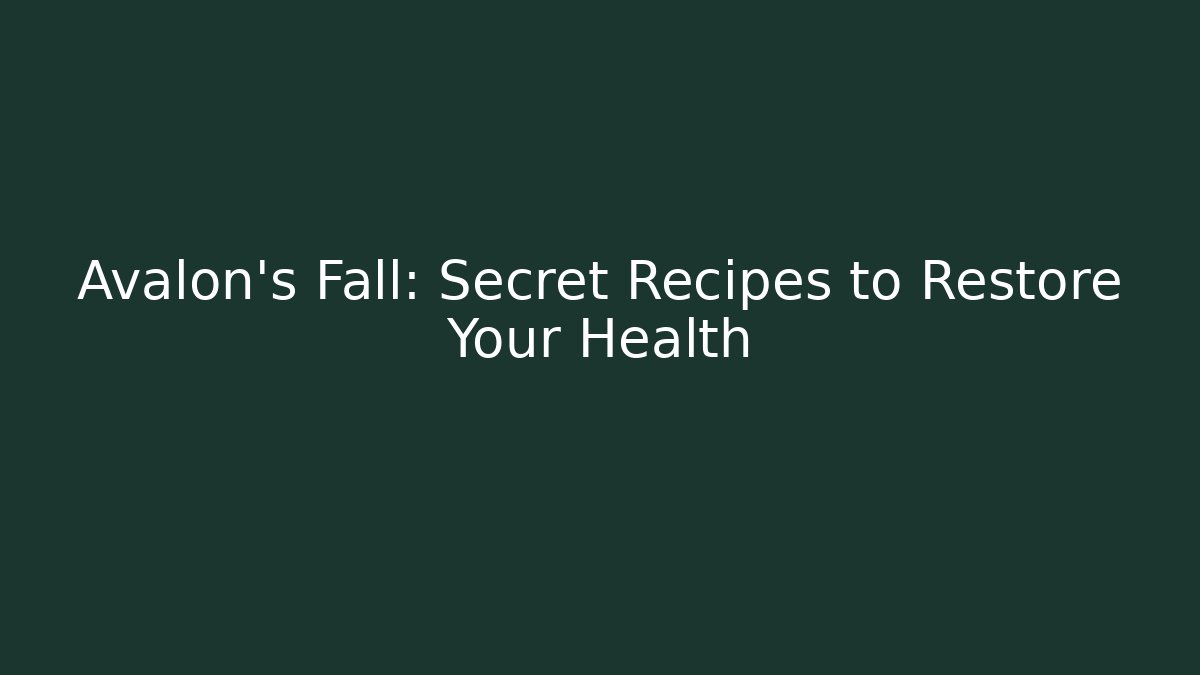 Avalon's Fall: Secret Recipes to Restore Your Health
