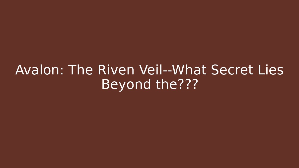 Avalon: The Riven Veil—What Secret Lies Beyond the裂隙?
