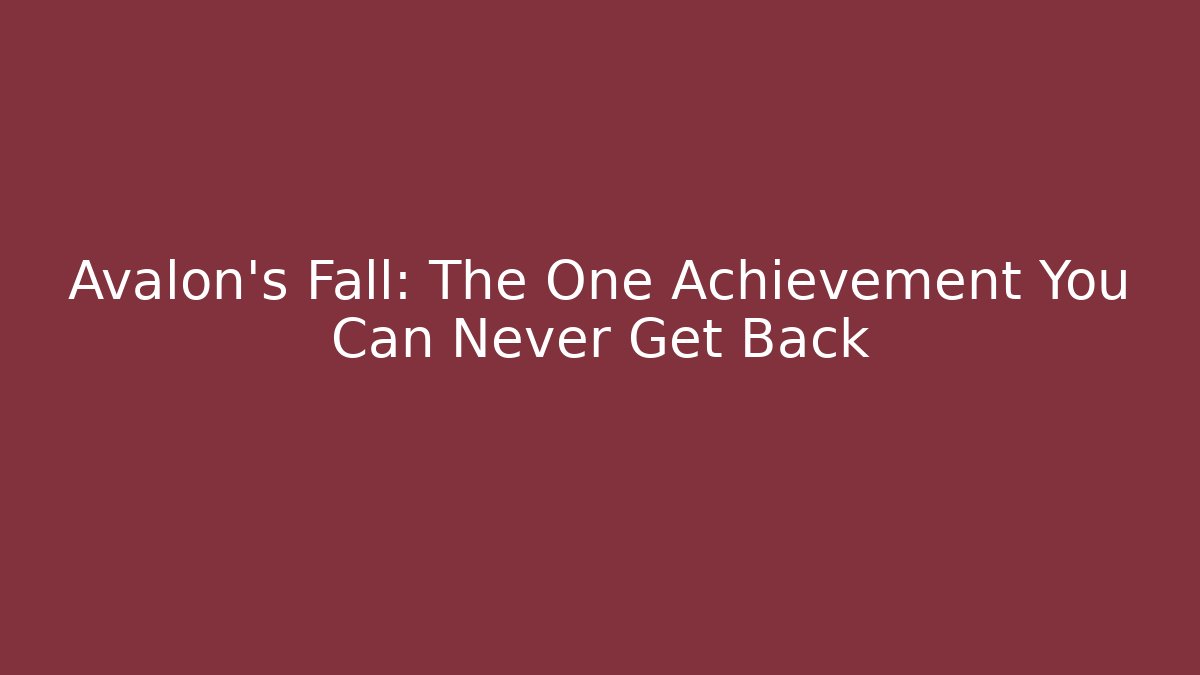 Avalon’s Fall: The One Achievement You Can Never Get Back